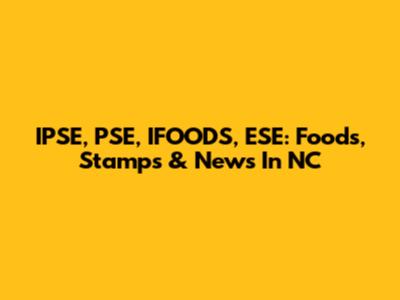 IPSE, PSE, IFOODS, ESE: Foods, Stamps & News In NC