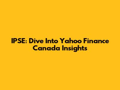 IPSE: Dive Into Yahoo Finance Canada Insights