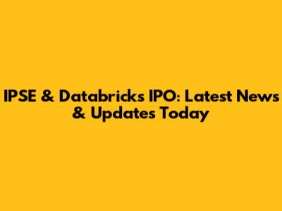 IPSE & Databricks IPO: Latest News & Updates Today