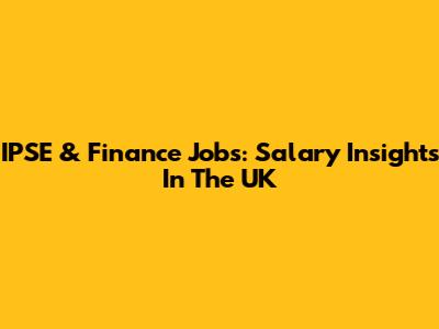 IPSE & Finance Jobs: Salary Insights In The UK