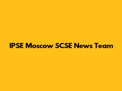 IPSE Moscow SCSE News Team