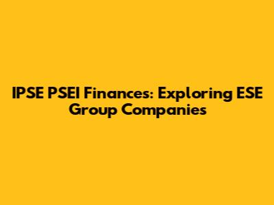 IPSE PSEI Finances: Exploring ESE Group Companies