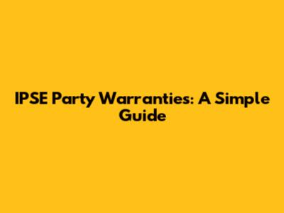IPSE Party Warranties: A Simple Guide