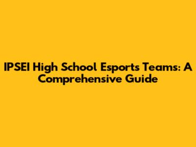 IPSEI High School Esports Teams: A Comprehensive Guide