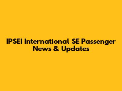 IPSEI International SE Passenger News & Updates