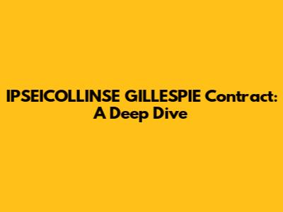 IPSEICOLLINSE GILLESPIE Contract: A Deep Dive