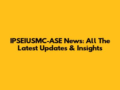IPSEIUSMC-ASE News: All The Latest Updates & Insights