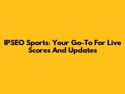 IPSEO Sports: Your Go-To For Live Scores And Updates