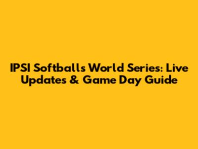 IPSI Softballs World Series: Live Updates & Game Day Guide
