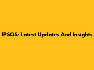 IPSOS: Latest Updates And Insights