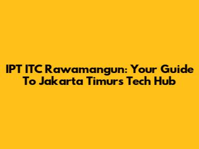 IPT ITC Rawamangun: Your Guide To Jakarta Timur's Tech Hub