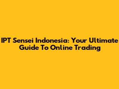 IPT Sensei Indonesia: Your Ultimate Guide To Online Trading