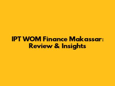 IPT WOM Finance Makassar: Review & Insights