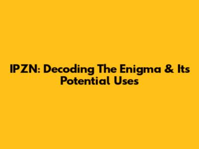 IPZN: Decoding The Enigma & Its Potential Uses