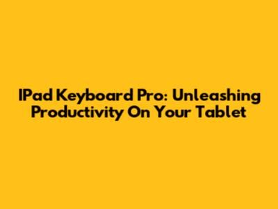 IPad Keyboard Pro: Unleashing Productivity On Your Tablet