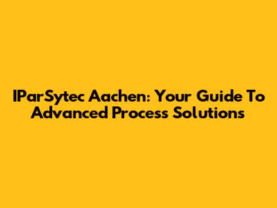 IParSytec Aachen: Your Guide To Advanced Process Solutions