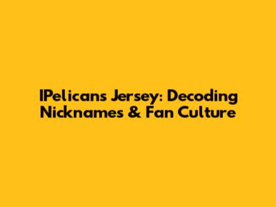 IPelicans Jersey: Decoding Nicknames & Fan Culture