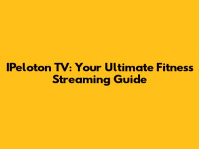 IPeloton TV: Your Ultimate Fitness Streaming Guide