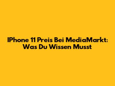 IPhone 11 Preis Bei MediaMarkt: Was Du Wissen Musst