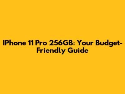 IPhone 11 Pro 256GB: Your Budget-Friendly Guide