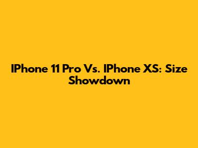 IPhone 11 Pro Vs. IPhone XS: Size Showdown