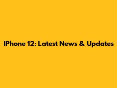 IPhone 12: Latest News & Updates