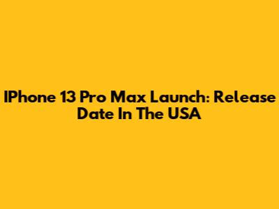 IPhone 13 Pro Max Launch: Release Date In The USA