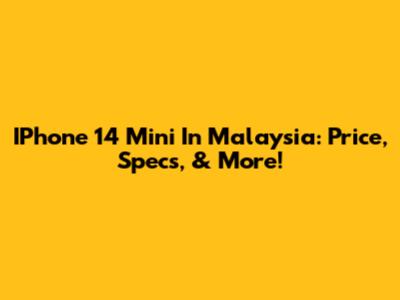 IPhone 14 Mini In Malaysia: Price, Specs, & More!