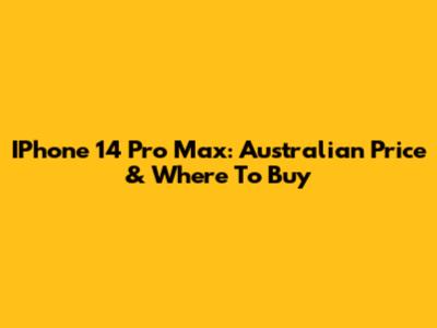 IPhone 14 Pro Max: Australian Price & Where To Buy