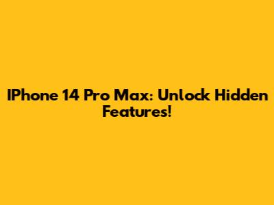 IPhone 14 Pro Max: Unlock Hidden Features!