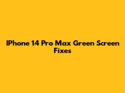 IPhone 14 Pro Max Green Screen Fixes