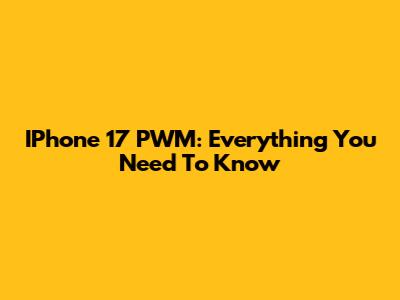 IPhone 17 PWM: Everything You Need To Know