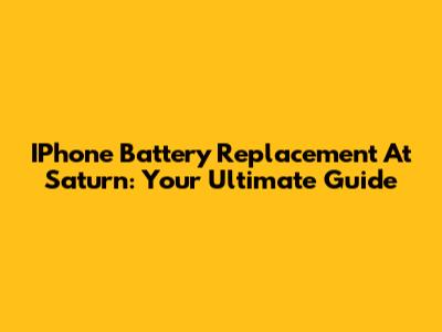 IPhone Battery Replacement At Saturn: Your Ultimate Guide