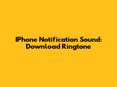 IPhone Notification Sound: Download Ringtone