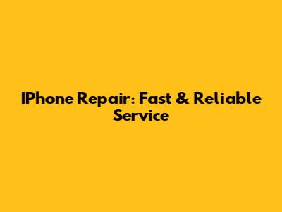 IPhone Repair: Fast & Reliable Service