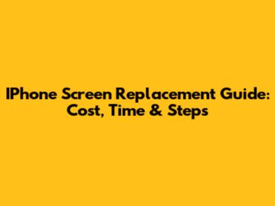 IPhone Screen Replacement Guide: Cost, Time & Steps