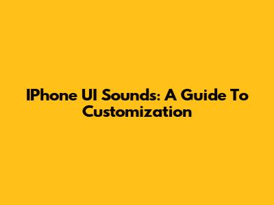 IPhone UI Sounds: A Guide To Customization