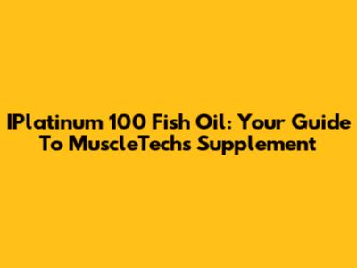 IPlatinum 100 Fish Oil: Your Guide To MuscleTech's Supplement