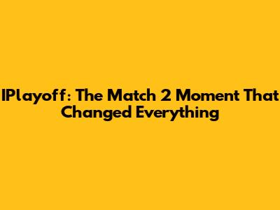 IPlayoff: The Match 2 Moment That Changed Everything