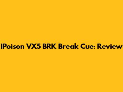 IPoison VX5 BRK Break Cue: Review