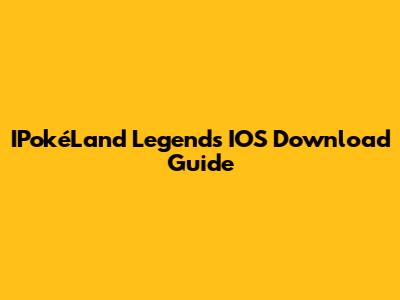 IPokéLand Legends IOS Download Guide