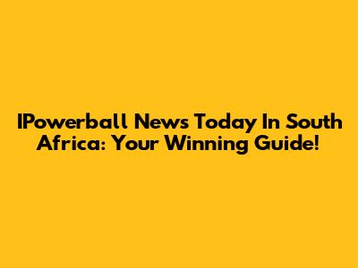 IPowerball News Today In South Africa: Your Winning Guide!