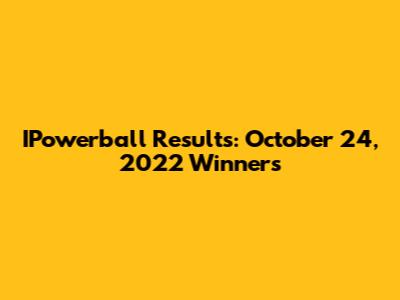 IPowerball Results: October 24, 2022 Winners