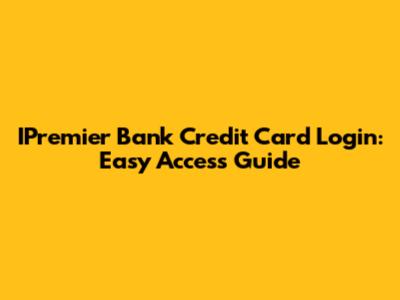 IPremier Bank Credit Card Login: Easy Access Guide