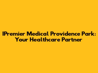 IPremier Medical Providence Park: Your Healthcare Partner