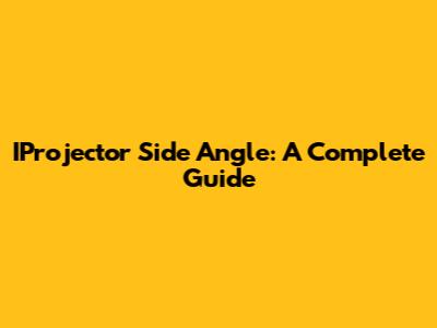 IProjector Side Angle: A Complete Guide