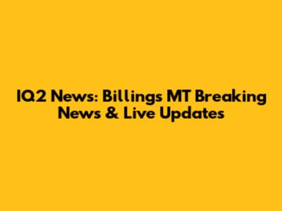 IQ2 News: Billings MT Breaking News & Live Updates
