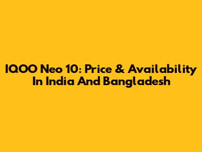 IQOO Neo 10: Price & Availability In India And Bangladesh