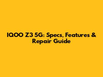IQOO Z3 5G: Specs, Features & Repair Guide
