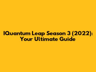 IQuantum Leap Season 3 (2022): Your Ultimate Guide
